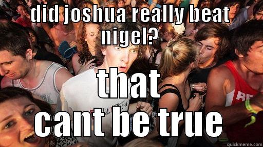 DID JOSHUA REALLY BEAT NIGEL? THAT CANT BE TRUE Sudden Clarity Clarence