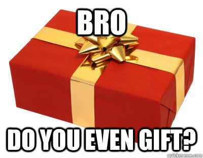 Bro Do you even gift? - Bro Do you even gift?  Misc