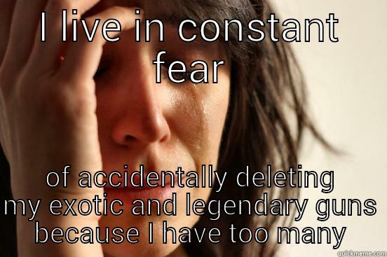 I LIVE IN CONSTANT FEAR OF ACCIDENTALLY DELETING MY EXOTIC AND LEGENDARY GUNS BECAUSE I HAVE TOO MANY First World Problems