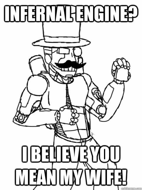 INFERNAL ENGINE? I BELIEVE YOU MEAN MY WIFE! - INFERNAL ENGINE? I BELIEVE YOU MEAN MY WIFE!  OVERLY MANLY ROBOT