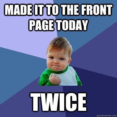 Made it to the front page today twice - Made it to the front page today twice  Success Kid