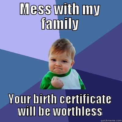 MESS WITH MY FAMILY YOUR BIRTH CERTIFICATE WILL BE WORTHLESS Success Kid