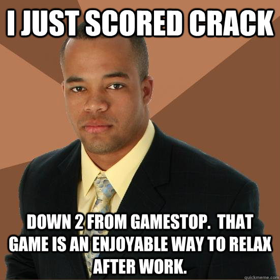 I just scored crack down 2 from Gamestop.  That game is an enjoyable way to relax after work. - I just scored crack down 2 from Gamestop.  That game is an enjoyable way to relax after work.  Successful Black Man Meth