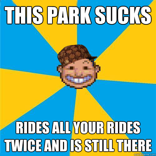This park sucks Rides all your rides twice and is still there  Scumbag Rollercoaster Tycoon Guest