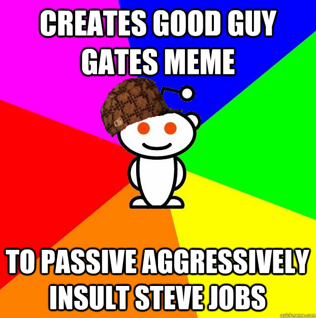 Creates good guy gates meme to passive aggressively insult steve jobs  Scumbag Redditor