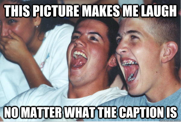 this picture makes me laugh no matter what the caption is   Immature High Schoolers