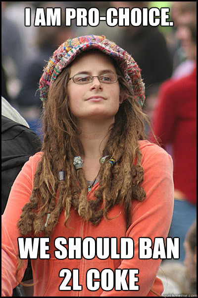 I am pro-choice. We should ban 2L Coke  College Liberal