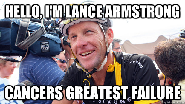 hello, i'm lance armstrong cancers greatest failure - hello, i'm lance armstrong cancers greatest failure  lance armstorng is a douche