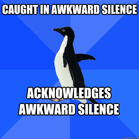 caught in awkward silence acknowledges awkward silence - caught in awkward silence acknowledges awkward silence  Socially Awkward Penguin
