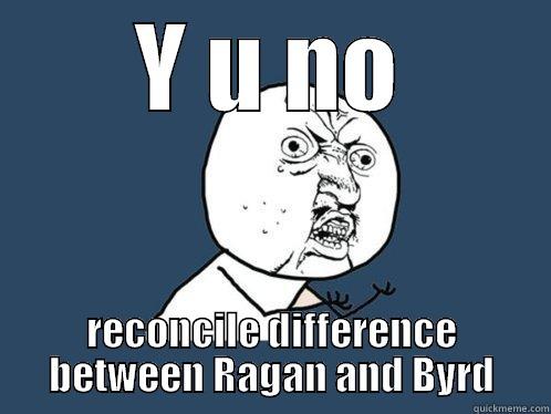 Y U NO RECONCILE DIFFERENCE BETWEEN RAGAN AND BYRD Y U No