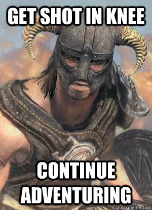 Get shot in knee Continue adventuring  Scumbag low lvl Dovahkiin
