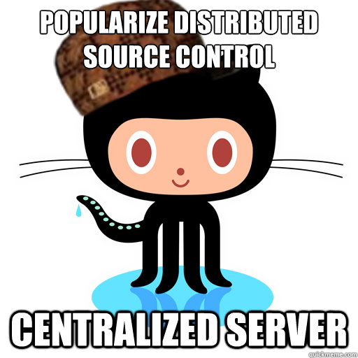 Popularize distributed source control Centralized server  Scumbag Github