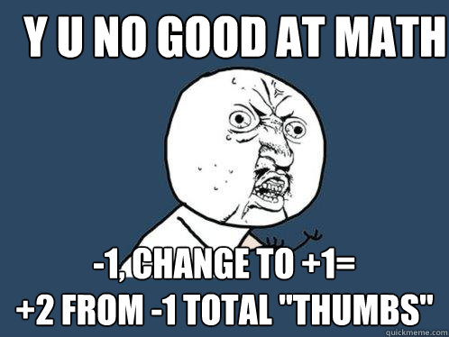 Y U NO GOOD AT MATH -1, Change to +1= 
+2 from -1 total 