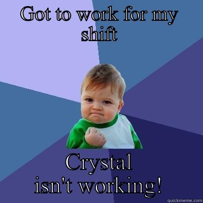 Inside Joke - GOT TO WORK FOR MY SHIFT CRYSTAL ISN'T WORKING! Success Kid