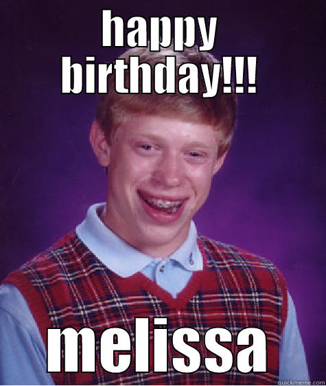 HAPPY BIRTHDAY!!! MELISSA Bad Luck Brian