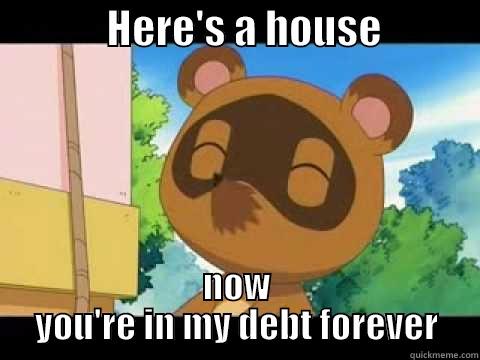              HERE'S A HOUSE             NOW YOU'RE IN MY DEBT FOREVER Misc
