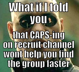 WHAT IF I TOLD YOU THAT CAPS-ING ON RECRUIT CHANNEL WONT HELP YOU FIND THE GROUP FASTER Matrix Morpheus