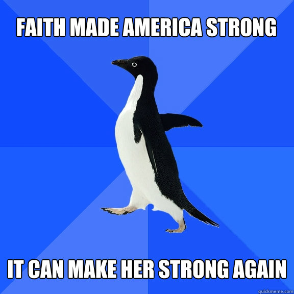 Faith made America strong it can make her strong again  Socially Awkward Penguin