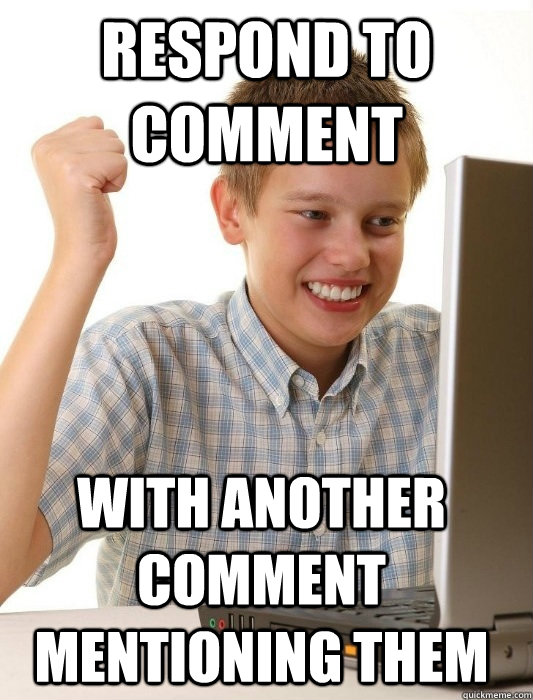 Respond to comment With another comment mentioning them  First Day on the Internet Kid