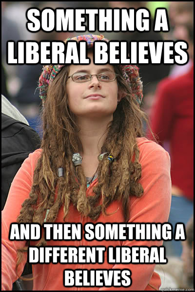 Something a liberal believes and then something a different liberal believes - Something a liberal believes and then something a different liberal believes  College Liberal