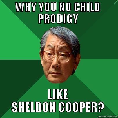 WHY YOU NO CHILD PRODIGY LIKE SHELDON COOPER? High Expectations Asian Father