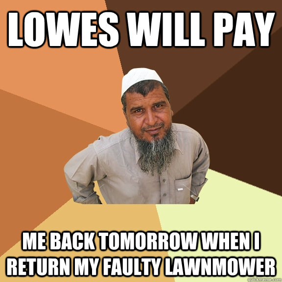 LOWES WILL PAY ME BACK TOMORROW WHEN I RETURN MY FAULTY LAWNMOWER  Ordinary Muslim Man