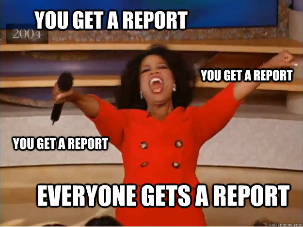 You get a report EVERYONE GETS A REPORT you get a report you get a report - You get a report EVERYONE GETS A REPORT you get a report you get a report  Misc