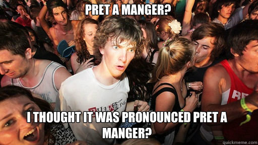 Pret a Manger? I thought it was pronounced Pret a Manger?  Sudden Clarity Clarence