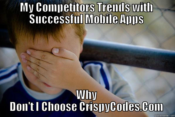 MY COMPETITORS TRENDS WITH SUCCESSFUL MOBILE APPS WHY DON'T I CHOOSE CRISPYCODES.COM Confession kid