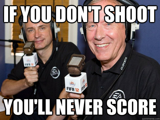 if you don't shoot you'll never score  FIFA 12 commentators