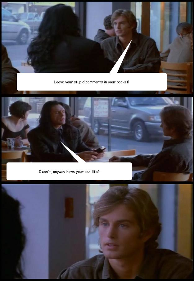 Leave your stupid comments in your pocket! I can't, anyway hows your sex life? - Leave your stupid comments in your pocket! I can't, anyway hows your sex life?  The Room Panel