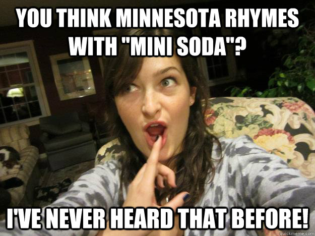 you think minnesota rhymes with 