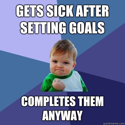 Gets sick after setting goals Completes them anyway  Success Kid
