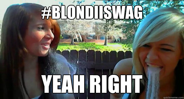 #BLONDIISWAG YEAH RIGHT - #BLONDIISWAG YEAH RIGHT  blondiiswag