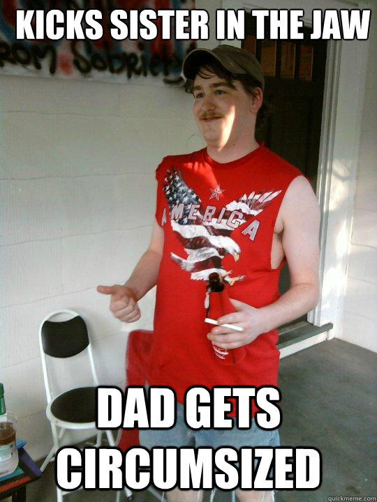 Kicks sister in the jaw Dad gets circumsized  Redneck Randal
