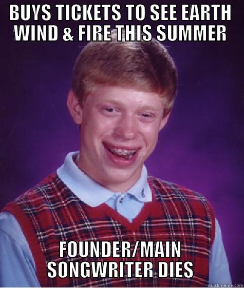 BUYS TICKETS TO SEE EARTH WIND & FIRE THIS SUMMER FOUNDER/MAIN SONGWRITER DIES Bad Luck Brian