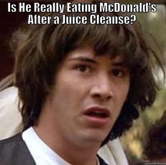 Juice cleansing joke - IS HE REALLY EATING MCDONALD'S AFTER A JUICE CLEANSE?  conspiracy keanu