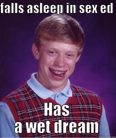 FALLS ASLEEP IN SEX ED  HAS A WET DREAM Bad Luck Brian