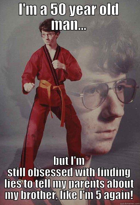 I'M A 50 YEAR OLD MAN... BUT I'M STILL OBSESSED WITH FINDING LIES TO TELL MY PARENTS ABOUT MY BROTHER, LIKE I'M 5 AGAIN! Karate Kyle