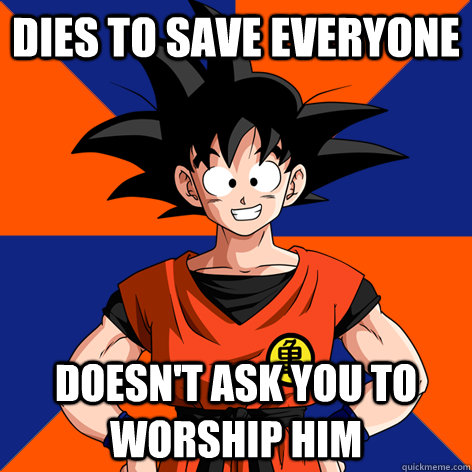Dies to save everyone Doesn't ask you to worship him  