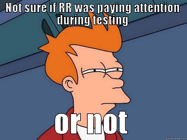 NOT SURE IF RR WAS PAYING ATTENTION DURING TESTING OR NOT Futurama Fry