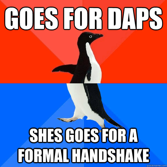 Goes for daps Shes goes for a formal handshake  Socially Awesome Awkward Penguin