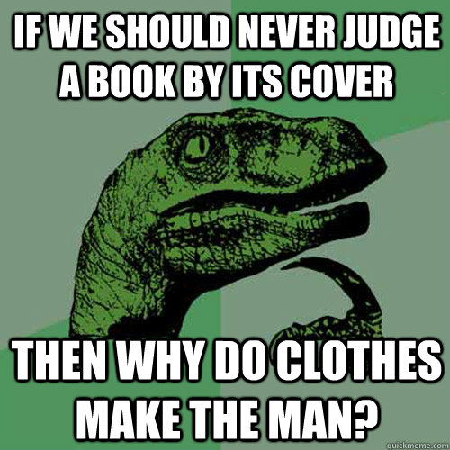 If we should never judge a book by its cover then why do clothes make the man? - If we should never judge a book by its cover then why do clothes make the man?  Misc