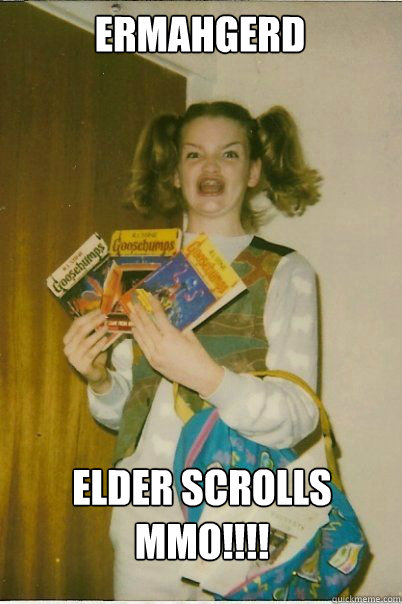 ermahgerd elder scrolls mmo!!!!  BERKS
