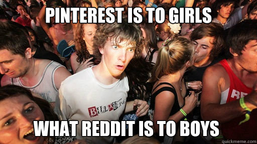 Pinterest is to girls what reddit is to boys  Sudden Clarity Clarence