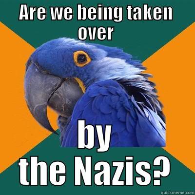 ARE WE BEING TAKEN OVER BY THE NAZIS? Paranoid Parrot