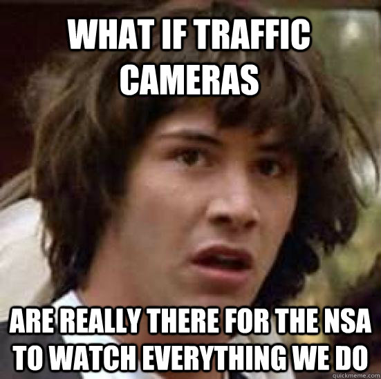 what if traffic cameras  are really there for the nsa to watch everything we do  conspiracy keanu