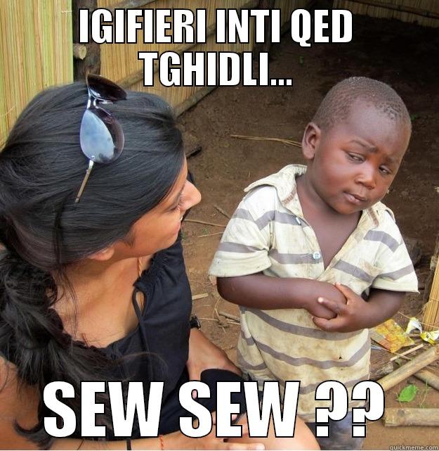 IGIFIERI INTI QED TGHIDLI... SEW SEW ?? Skeptical Third World Kid