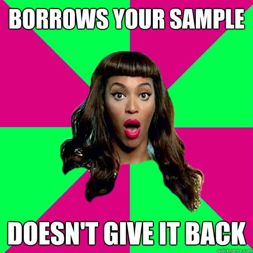 borrows your sample doesn't give it back  Scumbag Beyonce