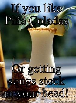 IF YOU LIKE PIÑA COLADAS OR GETTING SONGS STOCK IN YOUR HEAD! Misc